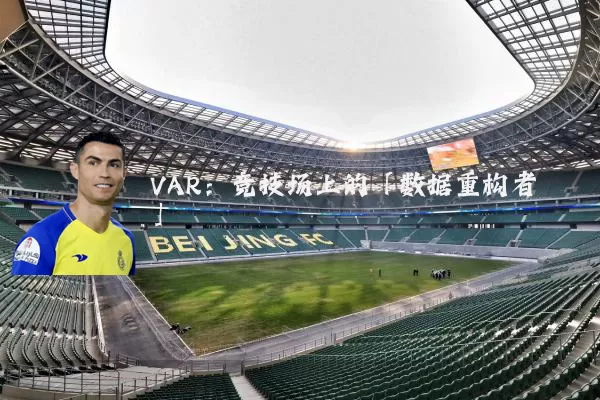 VAR:竞技场上的「数据重构者」